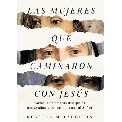 Las Mujeres Que Caminaron Con Jesús: Cómo Las Primeras Discípulas Nos Ayudan a Conocer Y Amar Al Señor