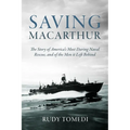 Saving MacArthur: The Story of America's Most Daring Naval Rescue, and of the Men It Left Behind