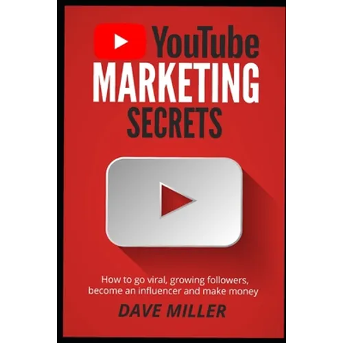 You Tube Marketing Secrets: How to go viral, growing followers, become an influencer and make money