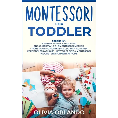 Montessori for Toddler: 3 books in 1 - A parent's guide to discover and understand the Montessori Method - More than 100 activities for toddle