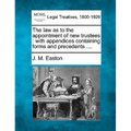 The Law as to the Appointment of New Trustees: With Appendices Containing Forms and Precedents ....