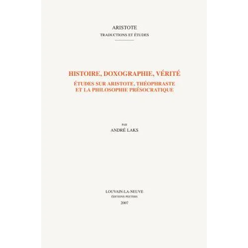 Histoire, Doxographie, Verite: Etudes Sur Aristote, Theophraste Et La Philosophie Presocratique