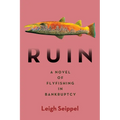 Ruin: A Novel of Flyfishing in Bankruptcy