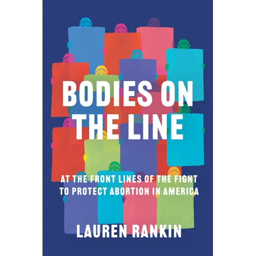 Bodies on the Line: At the Front Lines of the Fight to Protect Abortion in America