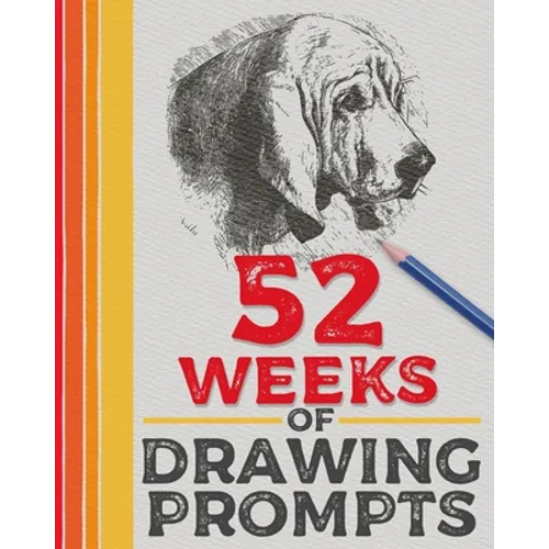 52 Weeks of Drawing Prompts: Featuring Practice Pages and a Wide Variety of Unique Prompts