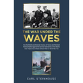 The War Under the Waves: How the British and American Navies, Air Forces and Merchant Marines Battled against the German Submarines in the Atlantic th