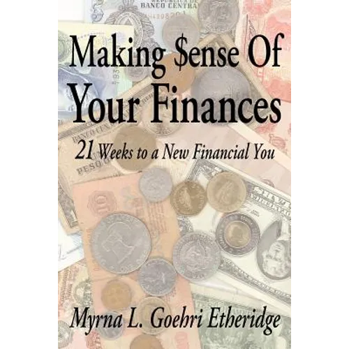 Making $ense Of Your Finances: 21 Weeks to a New Financial You