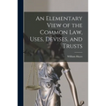 An Elementary View of the Common Law, Uses, Devises, and Trusts
