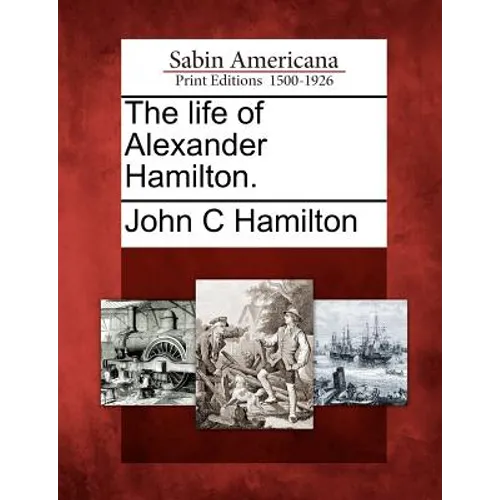 The Life of Alexander Hamilton.