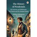 The History Of Pendennis His Fortunes and Misfortunes, His Friends and His Greatest Enemy