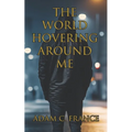 The World Hovering Around Me