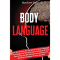 Body Language: Your Great Guide For The World Of Body Language Psychology And The Different Techniques Of Dark Psychology and Non-Verbal Communication