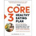The Core 3 Healthy Eating Plan: Discover the Simple, Sustainable Way to Lose Weight, Feel Great, and Enjoy Food Freedom!