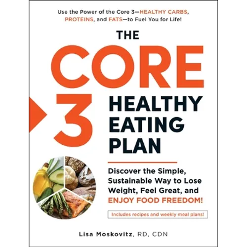 The Core 3 Healthy Eating Plan: Discover the Simple, Sustainable Way to Lose Weight, Feel Great, and Enjoy Food Freedom!