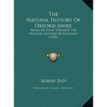 The Natural History Of Oxford-Shire: Being An Essay Towards The Natural History Of England (1705)
