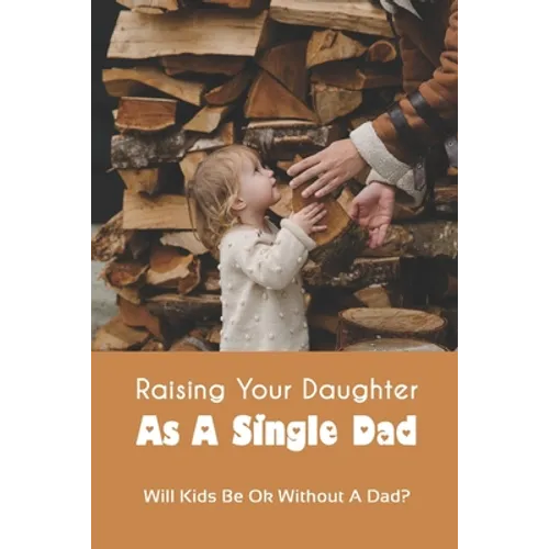 Raising Your Daughter As A Single Dad: Will Kids Be Ok Without A Dad?: When A Child Is Overly Attached To One Parent