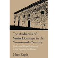 The Audiencia of Santo Domingo in the Seventeenth Century: Justice and Royal Authority in the Spanish Caribbean