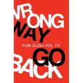 Wrong Way Go Back Pure Slush Vol. 19
