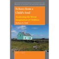 Echoes from a Child's Soul: Awakening the Moral Imagination of Children