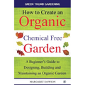 How to create an organic chemical free garden: A Beginner's Guide to Designing, Building and Maintaining an Organic Garden