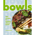 Bowls: 100+ Recipes for Healthy, Vibrant Bowls