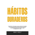 Hábitos Duraderos: Transforma tu vida paso a paso y descubre los hábitos de las personas altamente efectivas para aumentar tu productividad, alcanzar