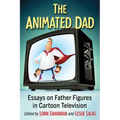 The Animated Dad: Essays on Father Figures in Cartoon Television