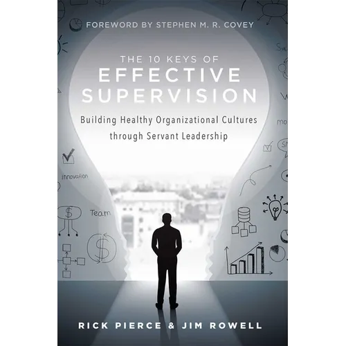 The 10 Keys of Effective Supervision: Building Healthy Organizational Cultures Through Servant Leadership