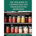 The New Book On Canning Food And Preserving For Beginners: A Comprehensive Canning and Preserving Book for Waterbath, Pressure Canning, Pickling and F