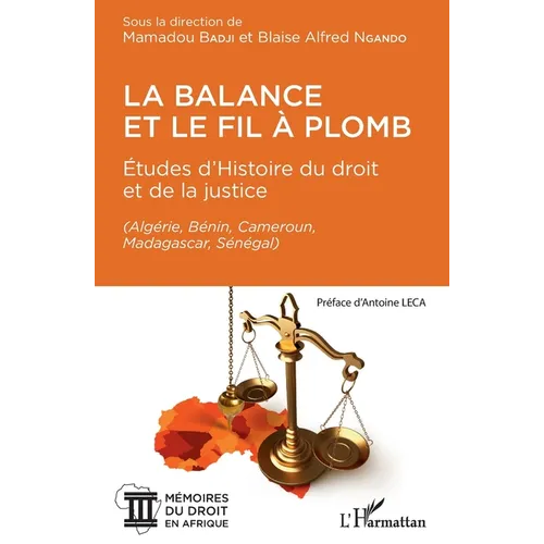 La balance et le fil à plomb: Études d'Histoire du droit et de la justice (Algérie, Bénin, Cameroun, Madagascar, Sénégal)