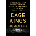Cage Kings: How an Unlikely Group of Moguls, Champions & Hustlers Transformed the Ufc Into a $10 Billion Industry