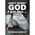 Don't Worry God I Got This . . . Until I Didn't: Conversations in the Dark