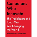 Canadians Who Innovate: The Trailblazers and Ideas That Are Changing the World