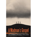 A Madman's Gospel: A Display of Christ in Our Modern World
