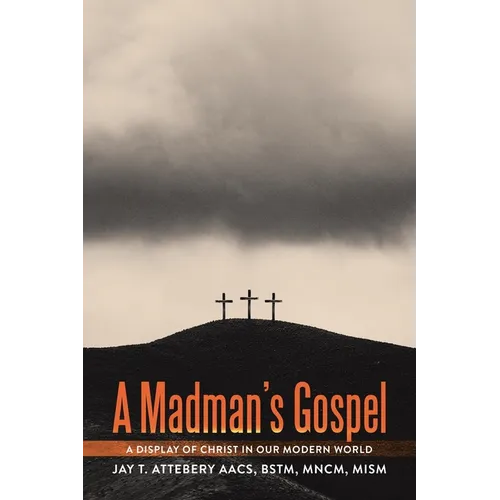 A Madman's Gospel: A Display of Christ in Our Modern World