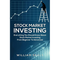 Stock Market Investing: Everything You Should Know about Stock Market Investing from Beginner to Advanced