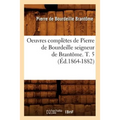 Oeuvres Complètes de Pierre de Bourdeille Seigneur de Brantôme. T. 5 (Éd.1864-1882)