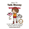 How To Talk Money with Kids: The Essential Guide to Your Child's Financial Freedom, Success and Power
