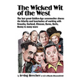 The Wicked Wit of the West: The Last Great Golden-Age Screenwriter Shares the Hilarity and Heartaches of Working with Groucho, Garland, Gleason, B