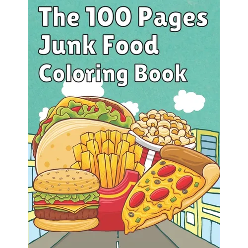 The 100 Pages Junk Food Coloring Book: French Fries, Pizza, Taco, Potto Chips... & More. Great Food Coloring Book for Kids and Adults - 100 Pages / 49