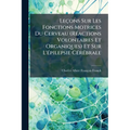 Leçons Sur Les Fonctions Motrices Du Cerveau (Réactions Volontaires Et Organiques) Et Sur L'épilepsie Cérébrale