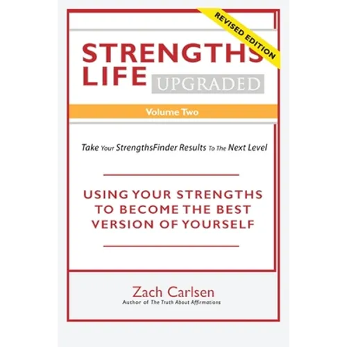 Strengths Life Upgraded, Volume Two: Take Your StrengthsFinder Results to the Next Level: USING YOUR STRENGTHS TO BECOME THE BEST VERSION OF YOURSELF