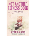 Not Another Fitness Book: A Memoir. a Manual. a Message for 49 Million Baby Boomers.