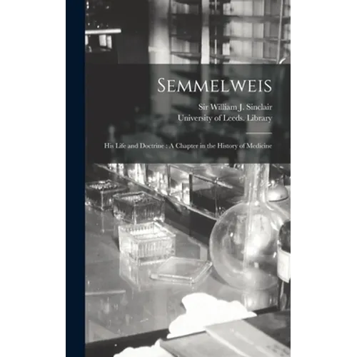 Semmelweis: His Life and Doctrine: A Chapter in the History of Medicine