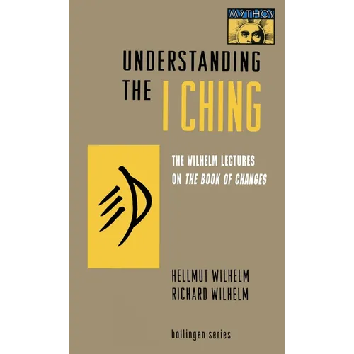 Understanding the I Ching: The Wilhelm Lectures on the Book of Changes