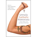 Unruly Catholic Feminists: Prose, Poetry, and the Future of the Faith