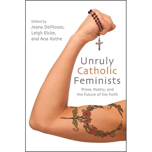 Unruly Catholic Feminists: Prose, Poetry, and the Future of the Faith