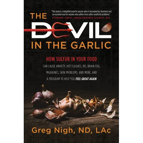 The Devil in the Garlic: How Sulfur in Your Food Can Cause Anxiety, Hot flashes, IBS, Brain Fog Migraines, Skin Problems, and More, and a Progr