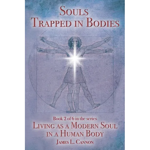 Souls Trapped in Bodies: The Nature and Purpose of the Human Soul