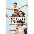 42 Recetas De Comidas Para Impulsar La Fertilidad: Estas Recetas Agregarán Las Vitaminas Y Minerales Correctas A Su Dieta Para Que Pueda Ser Más Férti